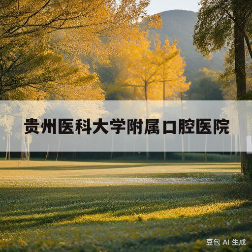 贵州医科大学附属口腔医院